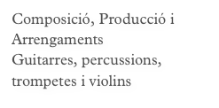 Composició, Producció i Arrengaments
Guitarres, percussions, trompetes i violins